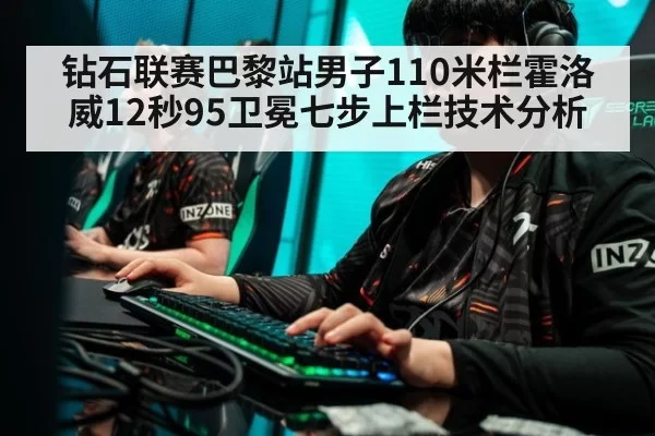 钻石联赛巴黎站男子110米栏霍洛威12秒95卫冕七步上栏技术分析 | xingkongyule