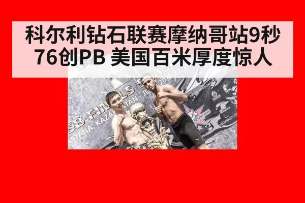 科尔利钻石联赛摩纳哥站9秒76创PB 美国百米厚度惊人 | xingkongyule