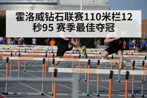 霍洛威钻石联赛110米栏12秒95 赛季最佳夺冠