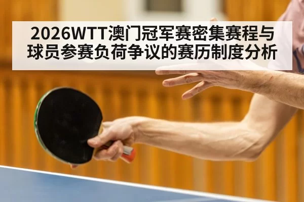 2026WTT澳门冠军赛密集赛程与球员参赛负荷争议的赛历制度分析(xingkongyule)